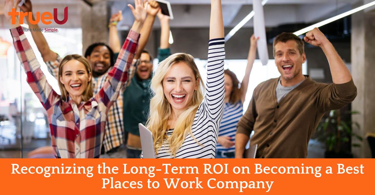 Recognizing the Long-Term ROI on Becoming a Best Places to Work Company